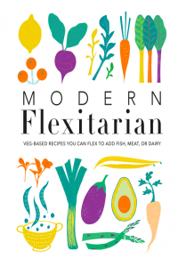 Modern Flexitarian Veg Based Recipes You Can Flex To Add Fish, Meat, Or Dairy 