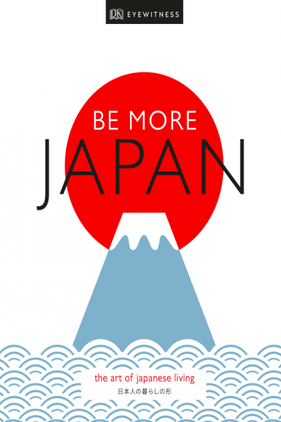 Be More Japan The Art of Japanese Living by DK Travel