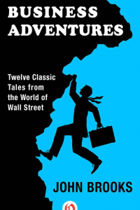 Business Adventures Twelve Classic Tales from the World of Wall Street