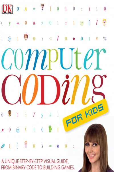 Computer Coding for Kids A Unique Step by Step Visual Guide from Binary Code to Building Games