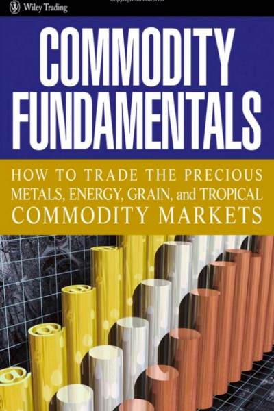 Commodity Fundamentals: How To Trade the Precious Metals, Energy, Grain, and Tropical Commodity Markets